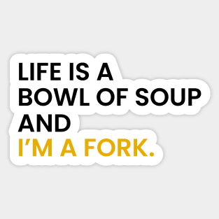 Life Is a Bowl of Soup and I’m a Fork Sticker